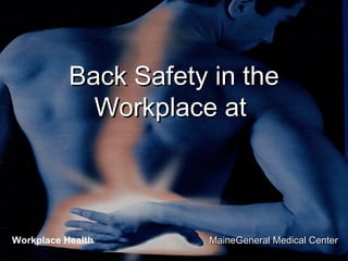 Back Safety in theBack Safety in the
Workplace atWorkplace at
MaineGeneral Medical CenterMaineGeneral Medical CenterWorkplace Health
 