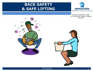 BACK SAFETY
& SAFE LIFTING
Bureau of Workers’ Comp
PA Training for Health & Safety
(PATHS)
1PPT-024-02
 