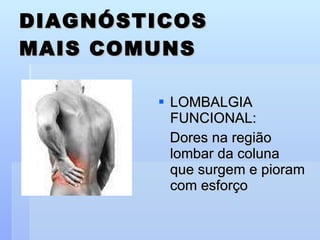 DIAGNÓSTICOS  MAIS COMUNS  LOMBALGIA FUNCIONAL: Dores na região lombar da coluna que surgem e pioram com esforço 