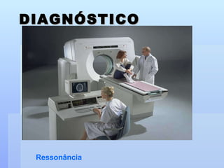 DIAGNÓSTICO EXAME CLÍNICO RX RESSONÂNCIA TOMOGRAFIA ENMG Ressonância 
