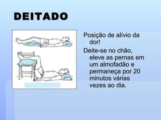 DEITADO Posição de alívio da dor! Deite-se no chão, eleve as pernas em um almofadão e permaneça por 20 minutos várias vezes ao dia. 
