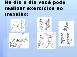 No dia a dia você pode realizar exercícios no trabalho: 