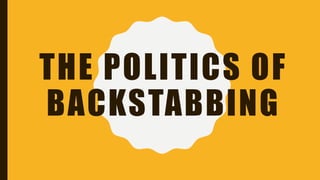 THE POLITICS OF
BACKSTABBING
 