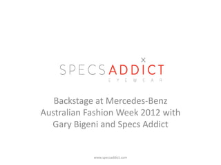 Photo Album

   Backstage at Mercedes-Benz
Australian Fashion Week 2012 with
  Gary Bigeni and Specs Addict


            www.specsaddict.com
 