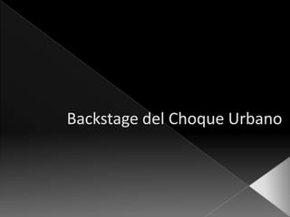 Backstage del ChoqueUrbano 