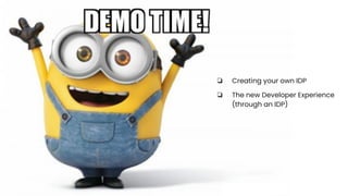 ❏ Creating your own IDP
❏ The new Developer Experience
(through an IDP)
 