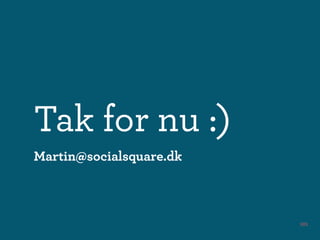 Tak for nu :)
Martin@socialsquare.dk



                         101
 