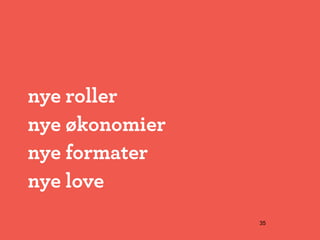 nye roller
nye økonomier
nye formater
nye love
                35
 