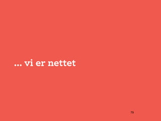 ... vi er nettet



                   79
 