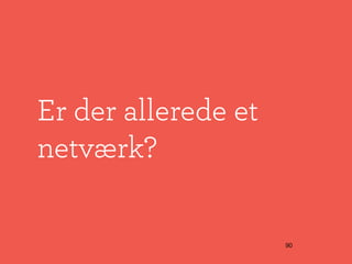 Er der allerede et
netværk?

                     90
 