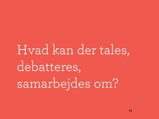 Hvad kan der tales,
debatteres,
samarbejdes om?
                  92
 