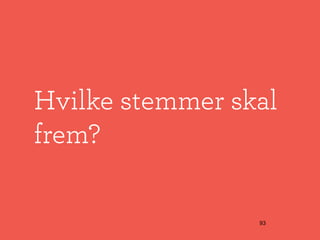 Hvilke stemmer skal
frem?

                 93
 
