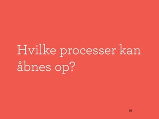 Hvilke processer kan
åbnes op?

                  98
 