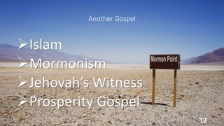 Another Gospel
Islam
Mormonism
Jehovah’s Witness
Prosperity Gospel
12
 