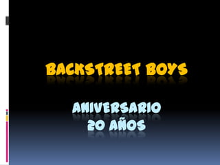 BACKSTREET BOYS
ANIVERSARIO
20 AÑOS
 