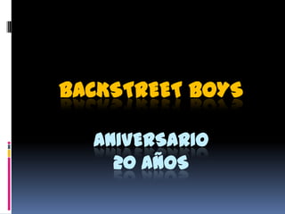 BACKSTREET BOYS
ANIVERSARIO
20 AÑOS
