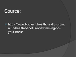 Source:
 https://www.bodyandhealthcreation.com.
au/7-health-benefits-of-swimming-on-
your-back/
 
