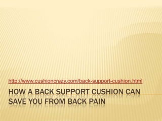 How a back support cushion can save you from back pain http://www.cushioncrazy.com/back-support-cushion.html 