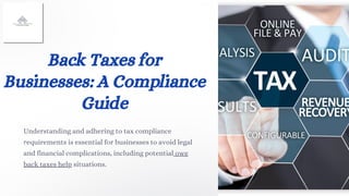 Back Taxes for
Businesses: A Compliance
Guide
Understanding and adhering to tax compliance
requirements is essential for businesses to avoid legal
and financial complications, including potential owe
back taxes help situations.
S
a
 