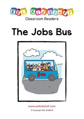 The Jobs Bus
www.eslkidstuff.com
© Copyright ESL KidStuff
Classroom Readers
 