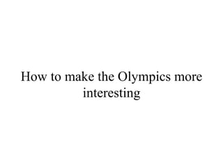 How to make the Olympics more interesting 
