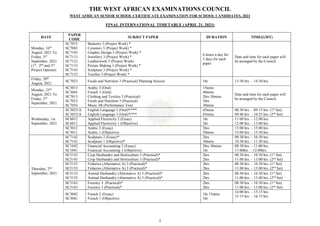 1
THE WEST AFRICAN EXAMINATIONS COUNCIL
WEST AFRICAN SENIOR SCHOOL CERTIFICATE EXAMINATION FOR SCHOOL CANDIDATES, 2021
FINAL INTERNATIONAL TIMETABLE (APRIL 21, 2021)
DATE
PAPER
CODE
SUBJECT PAPER DURATION TIME(GMT)
Monday, 16th
August, 2021 To
Friday, 3rd
September, 2021
(1st
, 2nd
and 3rd
Project Options)
SC7073
SC7083
SC7103
SC7113
SC7123
SC7133
SC7143
SC7153
Basketry 3 (Project Work) *
Ceramics 3 (Project Work) *
Graphic Design 3 (Project Work) *
Jewellery 3 (Project Work) *
Leatherwork 3 (Project Work)
Picture Making 3 (Project Work) *
Sculpture 3 (Project Work) *
Textiles 3 (Project Work) *
6 hours a day for
5 days for each
paper
Date and time for each paper will
be arranged by the Council.
Friday, 20th
August, 2021
SC7023 Foods and Nutrition 3 (Practical) Planning Session 1hr 13:30 hrs. – 14:30 hrs.
Monday, 23rd
August, 2021 To
Friday, 3rd
September, 2021.
SC3013
SC3043
SC7013
SC7023
SC7054
Arabic 3 (Oral)
French 3 (Oral)
Clothing and Textiles 3 (Practical)
Foods and Nutrition 3 (Practical)
Music 3B (Performance Test)
15mins
40mins
2hrs 30mins
3hrs
30mins
Date and time for each paper will
be arranged by the Council.
Wednesday, 1st
September, 2021
SC3023/A
SC3023/A
English Language 3 (Oral)*/***
English Language 3 (Oral)*/***
45mins
45mins
08:30 hrs. – 09:15 hrs. (1st
Set)
09:40 hrs. – 10:25 hrs. (2nd
Set)
SC6012
SC6011
Applied Electricity 2 (Essay)
Applied Electricity 1 (Objective)
1hr
1hr
11:00 hrs. – 12:00 hrs.
12:00 hrs. – 13:00 hrs.
SC3012
SC3011
Arabic 2 (Essay)
Arabic 1 (Objective)
2hrs
50mins
13:00 hrs. – 15:00 hrs.
15:00 hrs. – 15:50 hrs.
Thursday, 2nd
September, 2021
SC7142
SC7141
Sculpture 2 (Essay)*
Sculpture 1 (Objective)*
2hrs
50mins
08:30 hrs. – 10:30 hrs.
10:30 hrs. – 11:20 hrs.
SC1042
SC1041
Financial Accounting 2 (Essay)
Financial Accounting 1 (Objective)
2hrs 30mins
1hr
08:30 hrs. – 11:00 hrs.
11:00hrs. – 12:00hrs.
SC5143
SC5143
Crop Husbandry and Horticulture 3 (Practical)*
Crop Husbandry and Horticulture 3 (Practical)*
2hrs
2hrs
08:30 hrs. – 10:30 hrs. (1st
Set)
11:00 hrs. – 13:00 hrs. (2nd
Set)
SC5153
SC5153
Fisheries (Alternative A) 3 (Practical)*
Fisheries (Alternative A) 3 (Practical)*
2hrs
2hrs
08:30 hrs. – 10:30 hrs. (1st
Set)
11:00 hrs. – 13:00 hrs. (2nd
Set)
SC5133
SC5133
Animal Husbandry (Alternative A) 3 (Practical)*
Animal Husbandry (Alternative A) 3 (Practical)*
2hrs
2hrs
08:30 hrs. – 10:30 hrs. (1st
Set)
11:00 hrs. – 13:00 hrs. (2nd
Set)
SC5163
SC5163
Forestry 3 (Practical)*
Forestry 3 (Practical)*
2hrs
2hrs
08:30 hrs. – 10:30 hrs. (1st
Set)
11:00 hrs. – 13:00 hrs. (2nd
Set)
SC3042
SC3041
French 2 (Essay)
French 1 (Objective)
1hr 15mins
1hr
14:00 hrs. – 15:15 hrs.
15:15 hrs. – 16:15 hrs.
 
