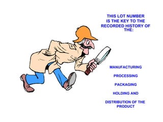 THIS LOT NUMBER IS THE KEY TO THE RECORDED HISTORY OF THE: MANUFACTURING PROCESSING PACKAGING HOLDING AND DISTRIBUTION OF THE  PRODUCT 