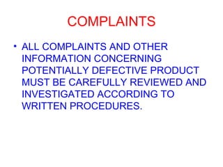 COMPLAINTS ALL COMPLAINTS AND OTHER INFORMATION CONCERNING POTENTIALLY DEFECTIVE PRODUCT MUST BE CAREFULLY REVIEWED AND INVESTIGATED ACCORDING TO WRITTEN PROCEDURES. 
