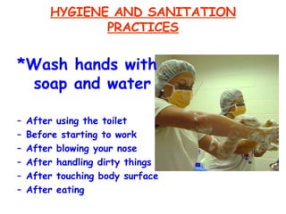 HYGIENE AND SANITATION PRACTICES *Wash hands with soap and water After using the toilet Before starting to work After blowing your nose After handling dirty things After touching body surface After eating 