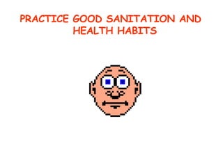 PRACTICE GOOD SANITATION AND HEALTH HABITS 