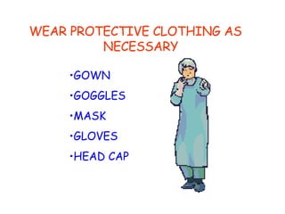 WEAR PROTECTIVE CLOTHING AS NECESSARY GOWN GOGGLES MASK GLOVES HEAD CAP 