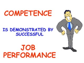 COMPETENCE IS DEMONSTRATED BY SUCCESSFUL JOB PERFORMANCE 