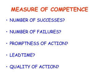 MEASURE OF COMPETENCE NUMBER OF SUCCESSES? NUMBER OF FAILURES? PROMPTNESS OF ACTION? LEADTIME? QUALITY OF ACTION? 