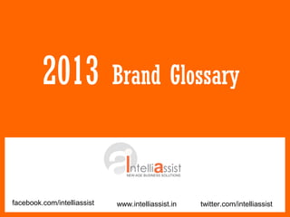 2013                Brand Glossary



facebook.com/intelliassist   www.intelliassist.in   twitter.com/intelliassist
 