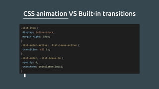 CSS animation VS Built-in transitions
.list-item {
display: inline-block;
margin-right: 10px;
}
.list-enter-active, .list-...