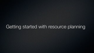 Getting started with resource planning
 