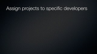 Assign projects to speciﬁc developers
 