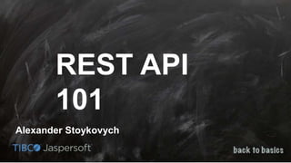 Alexander Stoykovych
REST API
101
 