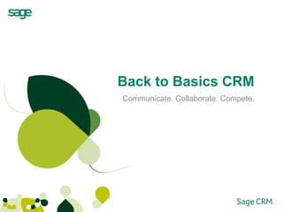 Back to Basics CRM Communicate. Collaborate. Compete. 