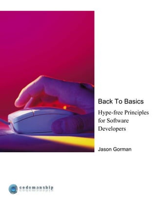 Back To Basics
Hype-free Principles
for Software
Developers


Jason Gorman
 