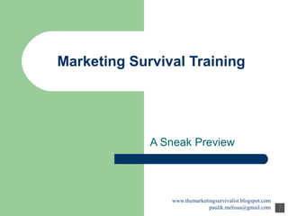Marketing Survival Training




             A Sneak Preview




                www.themarketingsurvivalist.blogspot.com
                              paulik.melissa@gmail.com
 
