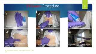 PR Exam: Procedure
DR. MOHAMAD AL-GAILANI Back to Basics! PR exam May
2017
9
1 32
4 5 6
Preparation Part Buttocks & Inspect Apply KY Jelly
Rest Finger Pulp on Anus
Gently
Insert Finger & Examine Inspect Finger Tip for Blood
 