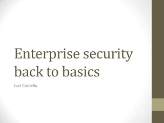 Enterprise security
back to basics
Joel Cardella
 