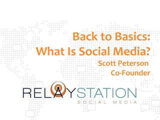 Back to Basics:
What Is Social Media?
           Scott Peterson
              Co-Founder
 