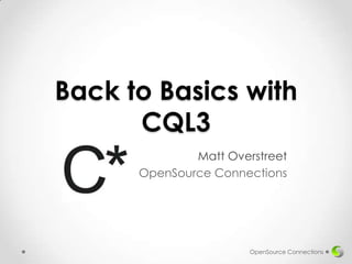 Back to Basics with
CQL3
Matt Overstreet
OpenSource Connections

OpenSource Connections

 
