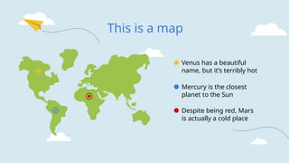 This is a map
Mercury is the closest
planet to the Sun
Despite being red, Mars
is actually a cold place
Venus has a beautiful
name, but it’s terribly hot
 