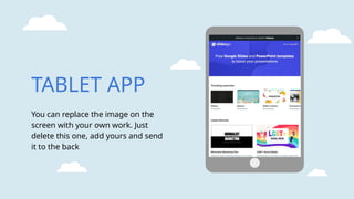 You can replace the image on the
screen with your own work. Just
delete this one, add yours and send
it to the back
TABLET APP
 