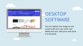 DESKTOP
SOFTWARE
You can replace the image on the
screen with your own work. Just
delete this one, add yours and send
it to the back
 