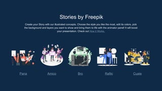 Stories by Freepik
Create your Story with our illustrated concepts. Choose the style you like the most, edit its colors, pick
the background and layers you want to show and bring them to life with the animator panel! It will boost
your presentation. Check out How it Works.
Pana Amico Bro Rafiki Cuate
 