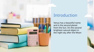 Introduction
Venus has a beautiful name
and is the second planet
from the Sun. It’s the second
brightest natural object in
the night sky after the Moon
 